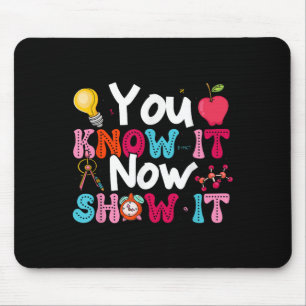 You Know It Now Show It Testing Day Motivational T Mouse Pad