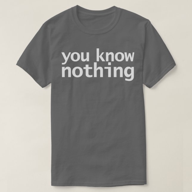 You Know Nothing Minimal Typography White Text T-Shirt (Design Front)