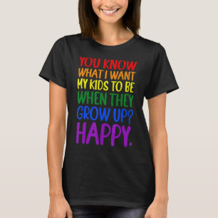 You Know Rainbow LGBT What I Want For My Kids Happ T-Shirt