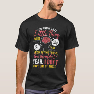 You Know That Little Thing Inside Your Head Sarcas T-Shirt