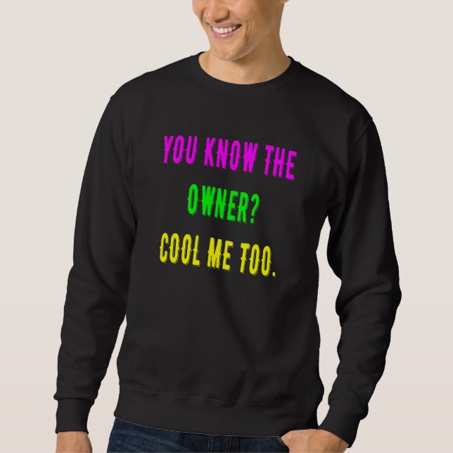 You Know The Owner Cool Me Too Sweatshirt (Front)