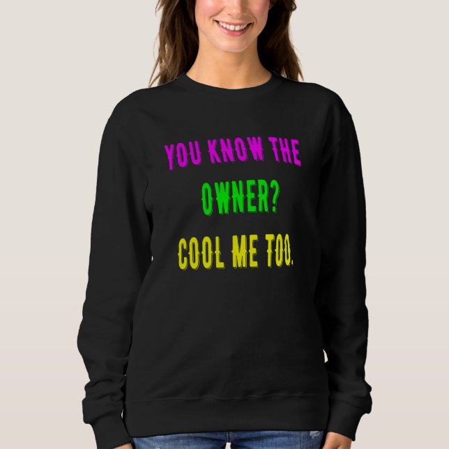 You Know The Owner Cool Me Too Sweatshirt (Front)