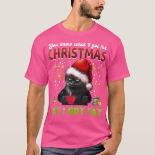You Know What I Got For Christmas Fat I Got Fat Ca T-Shirt