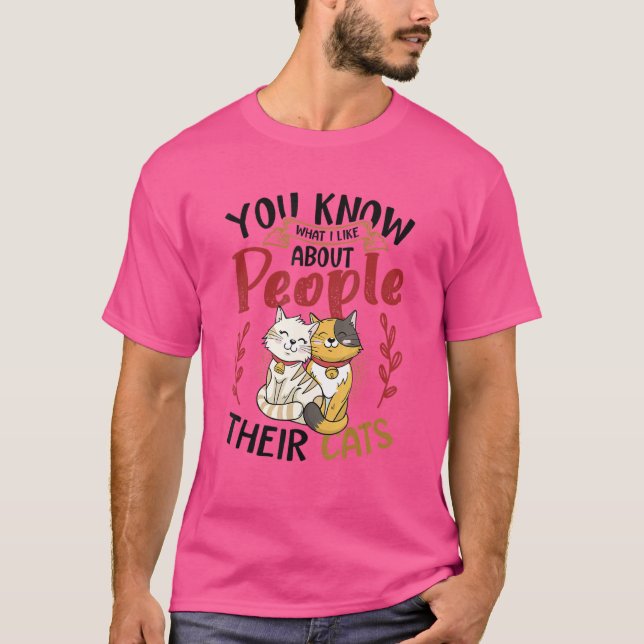 You Know What I Like About People Their Cats 2 T-Shirt (Front)