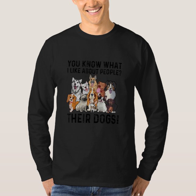 You Know What I Like About People Their Dogs Cute  T-Shirt (Front)