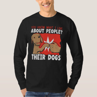 You Know What I Like About People Their Dogs Dog L T-Shirt