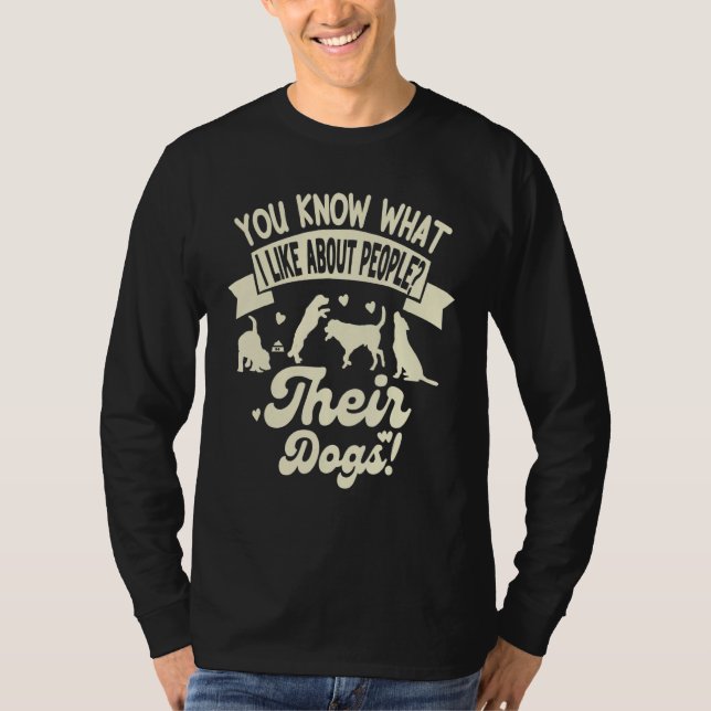 You Know What I Like About People Their Dogs  Dog T-Shirt (Front)