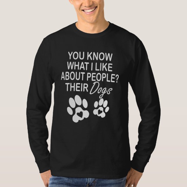 You Know What I Like About People Their Dogs Dog T-Shirt (Front)