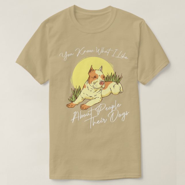 You Know What I Like About People Their Dogs For D T-Shirt (Design Front)