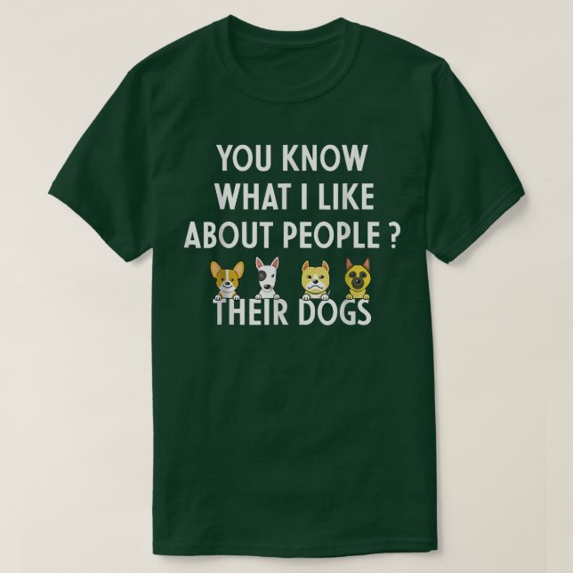 You Know What I Like About People Their Dogs Funny T-Shirt (Design Front)