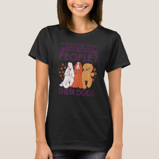 You Know What I Like About People Their Dogs Pet S T-Shirt