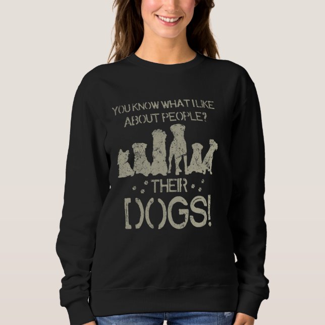 You Know What I Like About People Their Dogs Sweatshirt (Front)