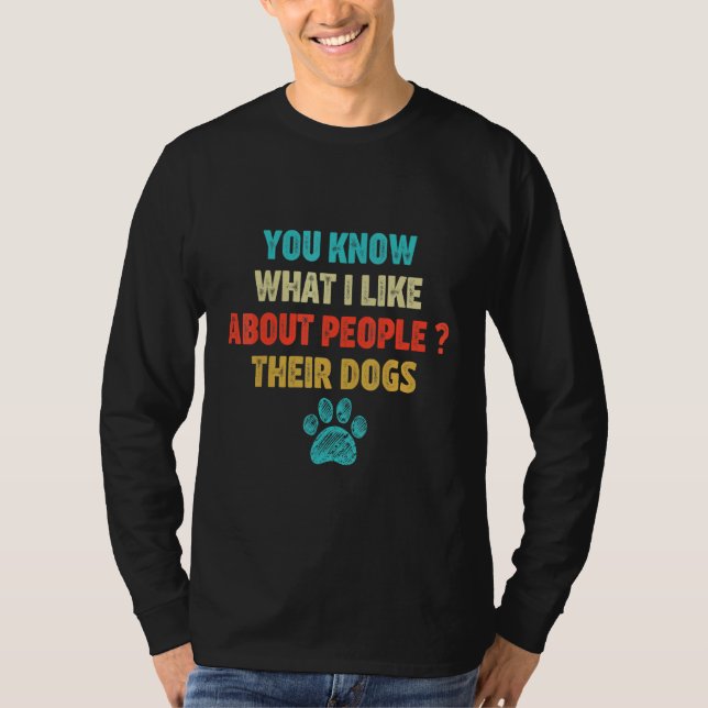 You Know What I Like About People Their Dogs T-Shirt (Front)