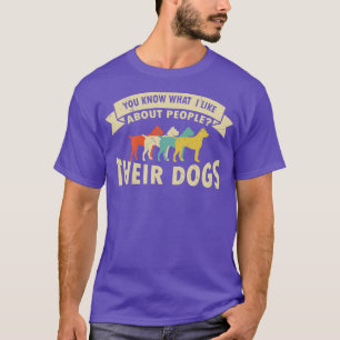 You Know What I Like About People Their Funny Dogs T-Shirt