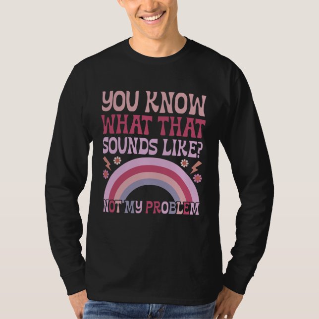 You Know What That Sounds Like Not My Problem Groo T-Shirt (Front)