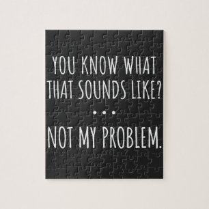 You Know What That Sounds Like Not My Problem Jigsaw Puzzle