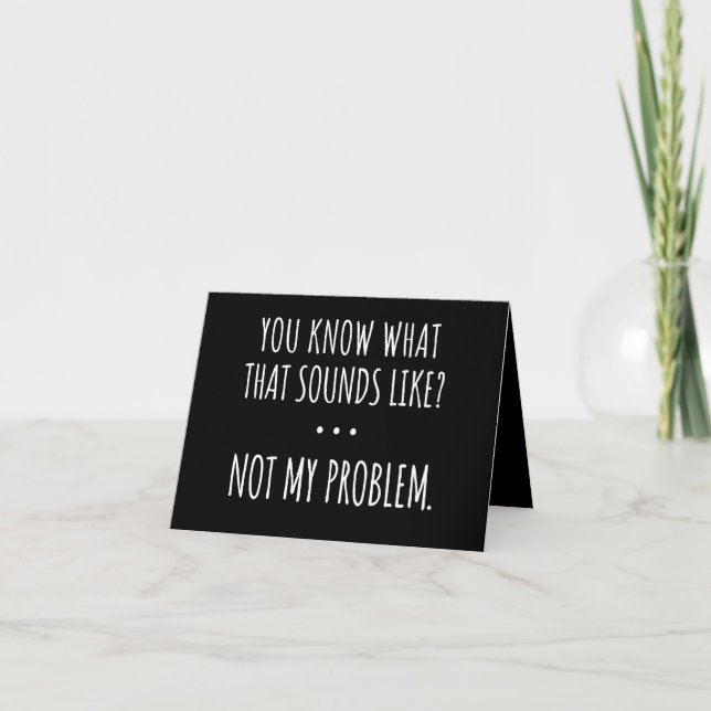 You Know What That Sounds Like Not My Problem Note Card (Front)
