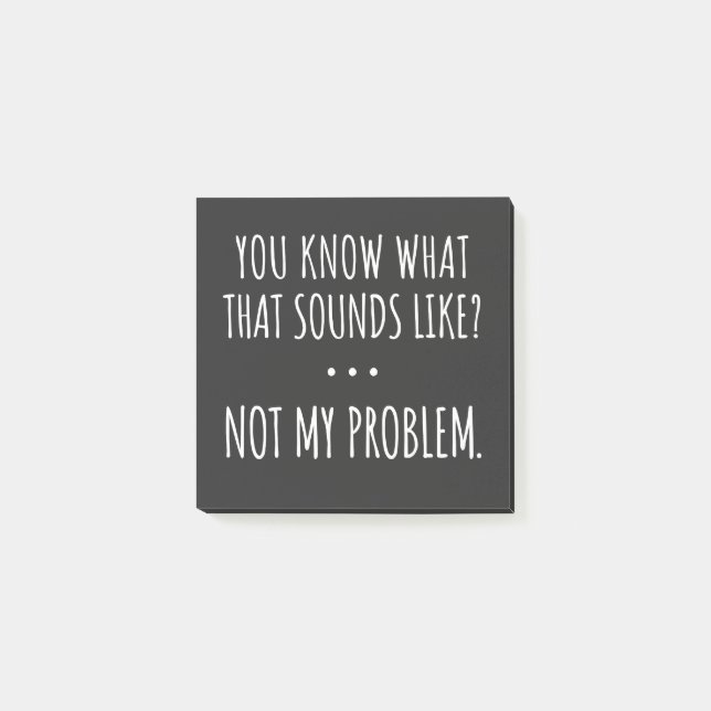 You Know What That Sounds Like Not My Problem Post-it Notes (Front)