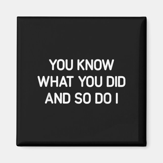 You Know What You Did And So Do I, Funny, Jokes, S Magnet (Front)