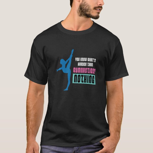 You Know Whats Harder Than Gymnasticsacrobatic Gym T-Shirt (Front)