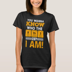 You Know Who The Boss Periodic Table Chemist T-Shirt