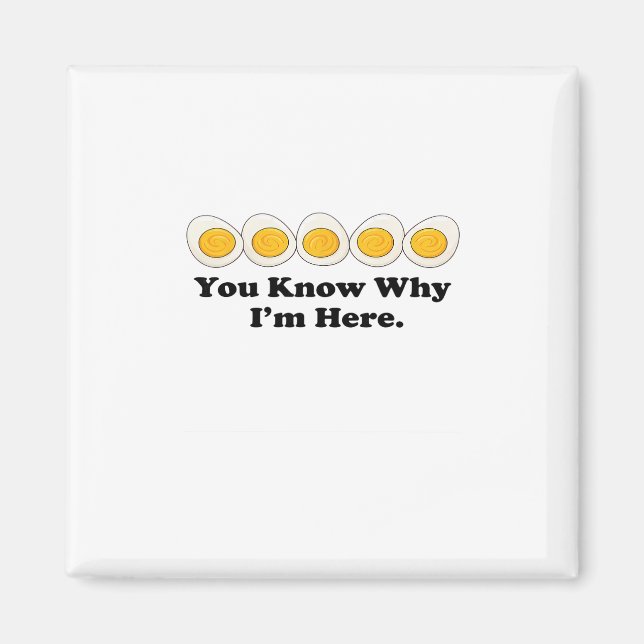 You Know Why I’m Here Deviled Eggs Funny Foodie Th Magnet (Front)