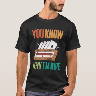 You Know Why Im Here Cribbage Game Player T-Shirt