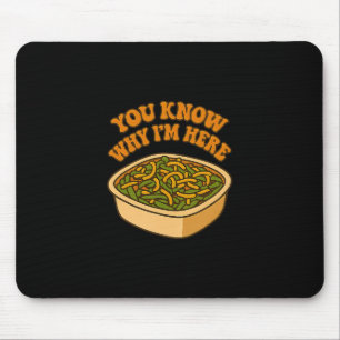 You Know Why Im Here Funny Green Bean Cerole Thank Mouse Pad