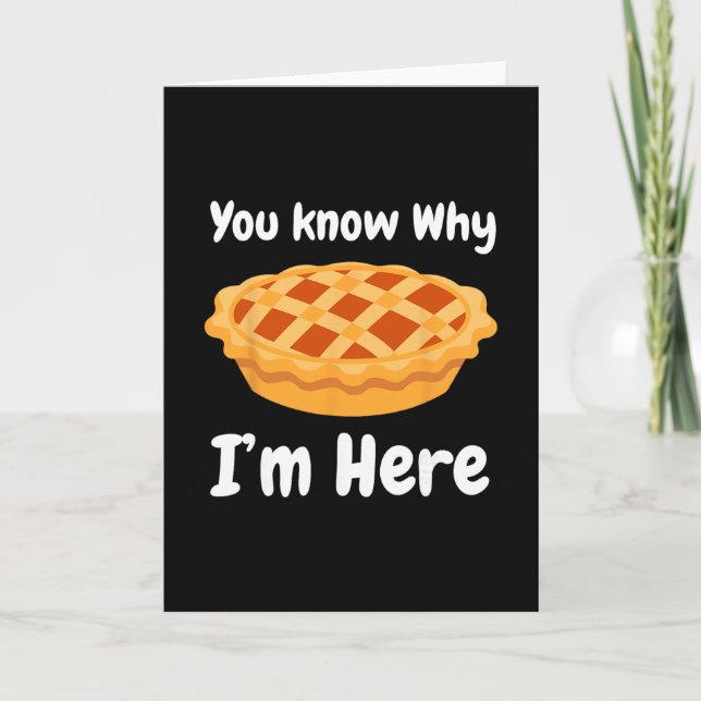 You Know Why I'm Here Pie Thanksgiving 3.14 Day  Card (Front)