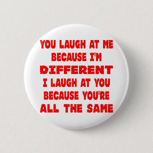You Laugh At Me Because I'm Different I Laugh At 6 Cm Round Badge