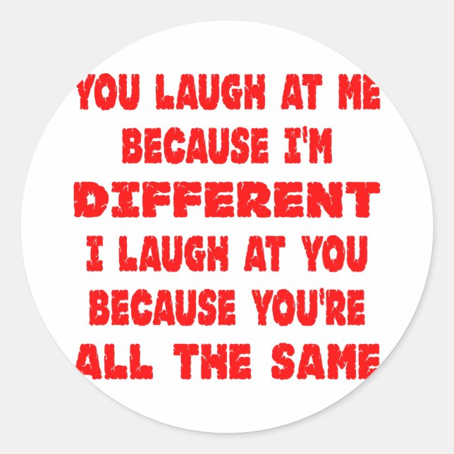 You Laugh At Me Because I'm Different I Laugh At Classic Round Sticker (Front)