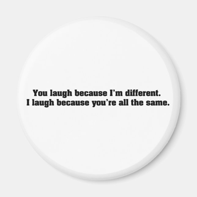 You Laugh Because I'm Different. I Laugh Because Y Magnet (Front)