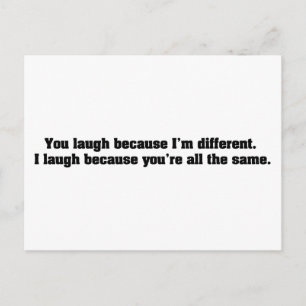 You Laugh Because I'm Different. I Laugh Because Y Postcard
