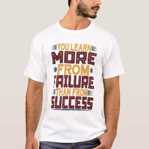 You Learn More From Failure Than From Success T-Shirt
