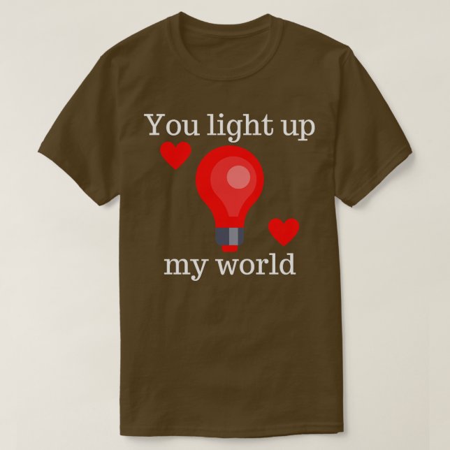 You Light Up My World Cute Valentines Day Pun 2 T-Shirt (Design Front)