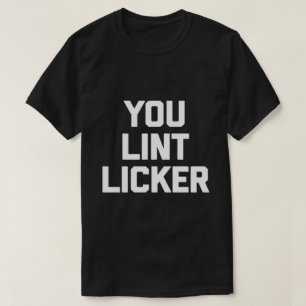 You Lint Licker Funny Sarcastic Shirt