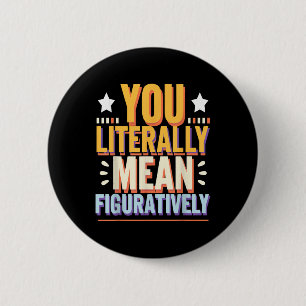 You Literally Mean Figuratively Grammar Humor  6 Cm Round Badge