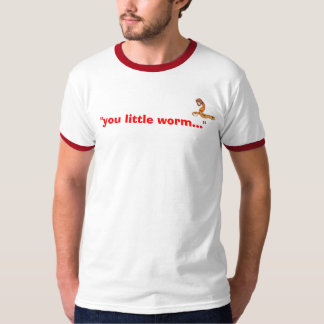 "you little worm..." T-Shirt