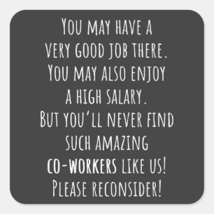 you’ll never find such amazing co-workers like us! square sticker