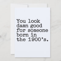 You Look Good For Someone Born In The 1900's Funny