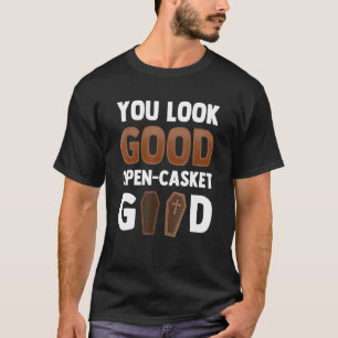 You Look Good Open Casket Good Mortician T-Shirt