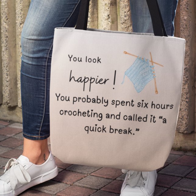 You Look Happier – Funny Crocheting Tote Bag (You look happier! "You probably spent six hours crocheting and called it a quick break" tote bag)