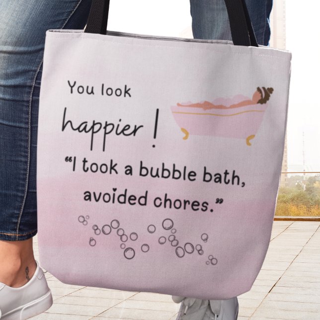 You Look Happier! I Took a Bubble Bath Tote Bag (You look happier! I took a bubble bath, avoided chores." Tote bag)