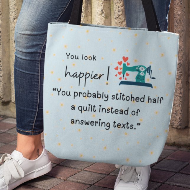 You look happier! You stitched a quilt Tote Bag (You look happier! "You probably stitched half a quilt instead of answering texts" Tote bag)
