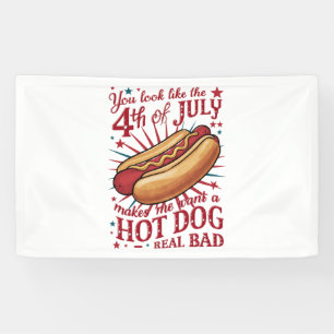 You Look Like 4th of July Makes Me Want A Hot Dog Banner