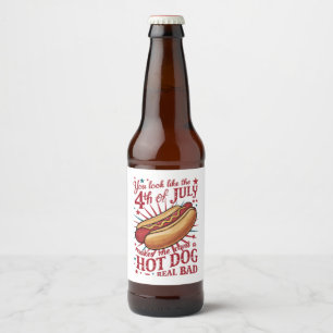 You Look Like 4th of July Makes Me Want A Hot Dog Beer Bottle Label