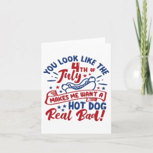 You Look Like 4th Of July Makes Me Want A Hot Dog Card