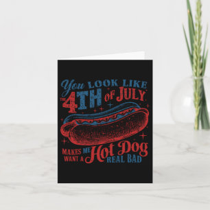 You Look Like 4th Of July Makes Me Want A Hot Dog Card