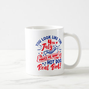 You Look Like 4th Of July Makes Me Want A Hot Dog Coffee Mug