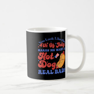 You Look Like 4th Of July Makes Me Want A Hot Dog  Coffee Mug